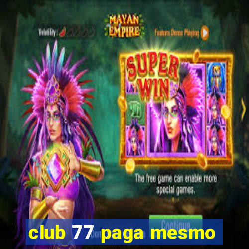 club 77 paga mesmo